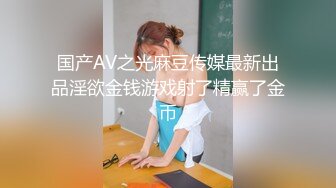 国产AV之光麻豆传媒最新出品淫欲金钱游戏射了精赢了金币