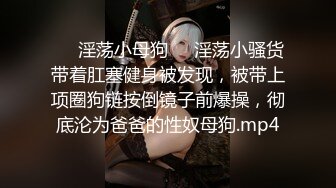 ❤️淫荡小母狗❤️淫荡小骚货带着肛塞健身被发现，被带上项圈狗链按倒镜子前爆操，彻底沦为爸爸的性奴母狗.mp4